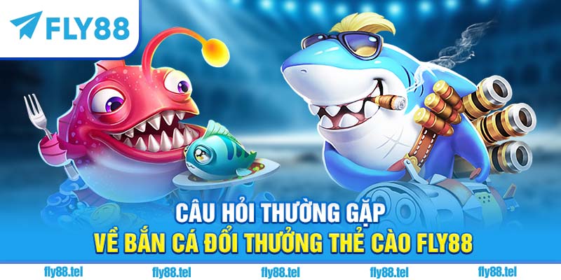 Câu hỏi thường gặp về bắn cá đổi thưởng thẻ cào Fly88