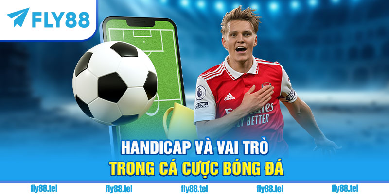 Handicap và vai trò trong cá cược bóng đá