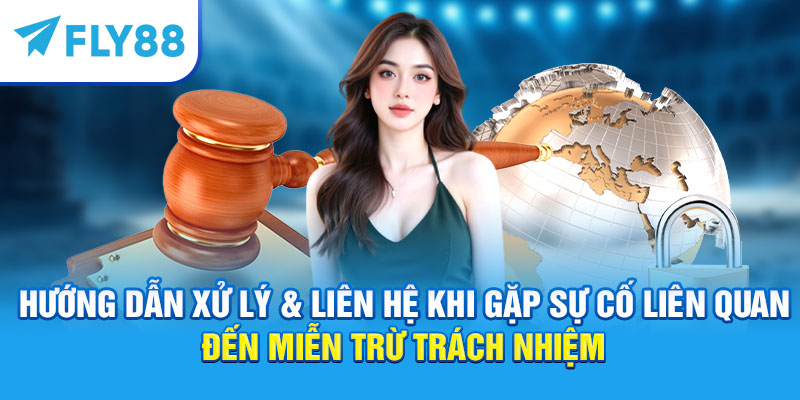 Hướng dẫn xử lý & liên hệ khi gặp sự cố liên quan đến miễn trừ trách nhiệm